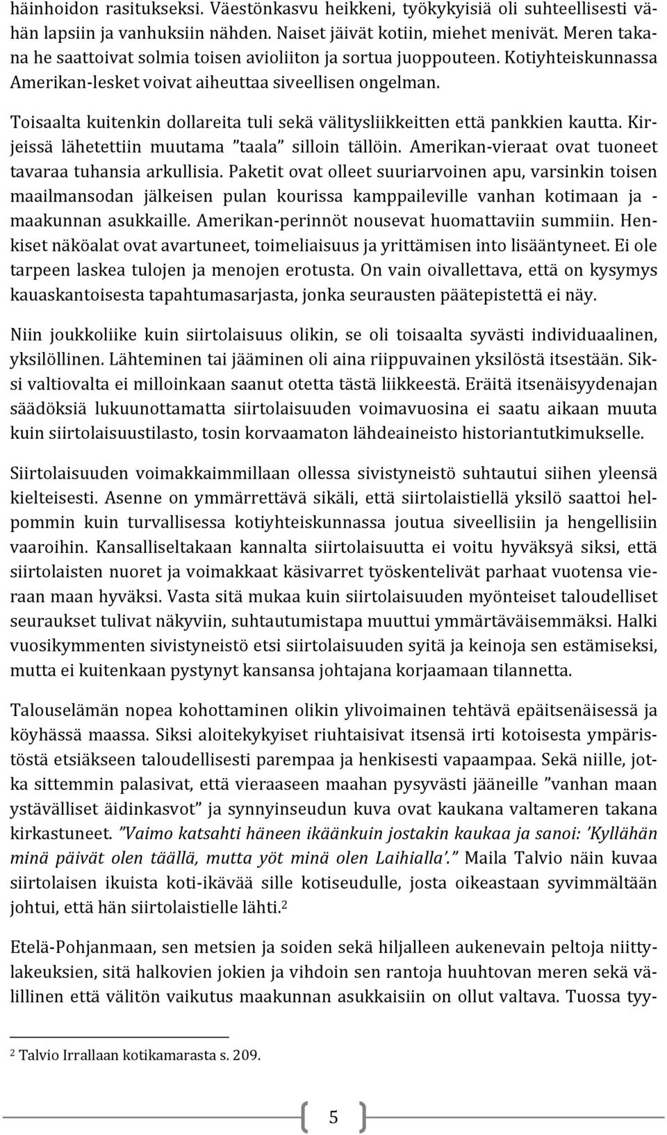 Toisaalta kuitenkin dollareita tuli sekä välitysliikkeitten että pankkien kautta. Kirjeissä lähetettiin muutama taala silloin tällöin. Amerikan-vieraat ovat tuoneet tavaraa tuhansia arkullisia.