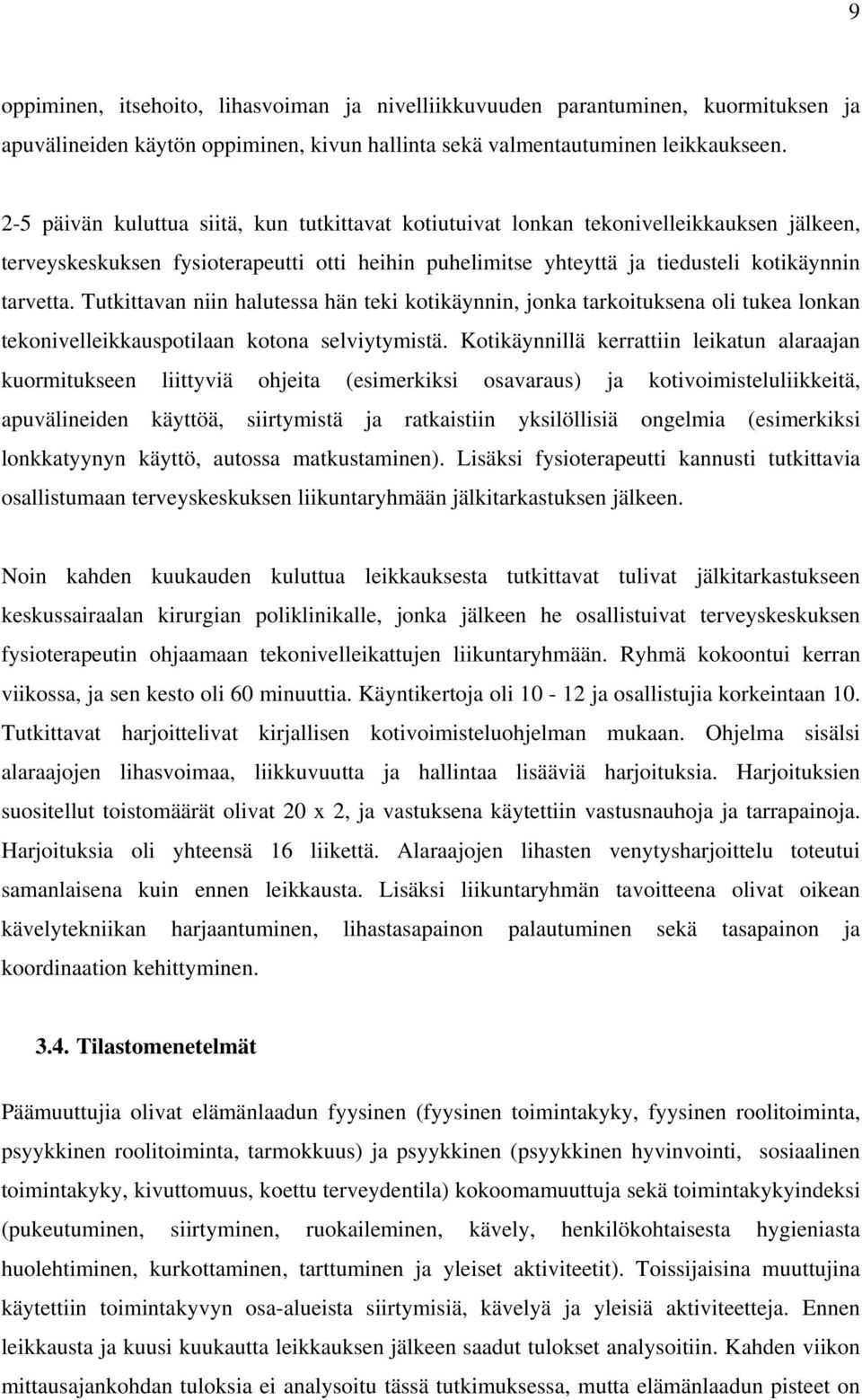Tutkittavan niin halutessa hän teki kotikäynnin, jonka tarkoituksena oli tukea lonkan tekonivelleikkauspotilaan kotona selviytymistä.