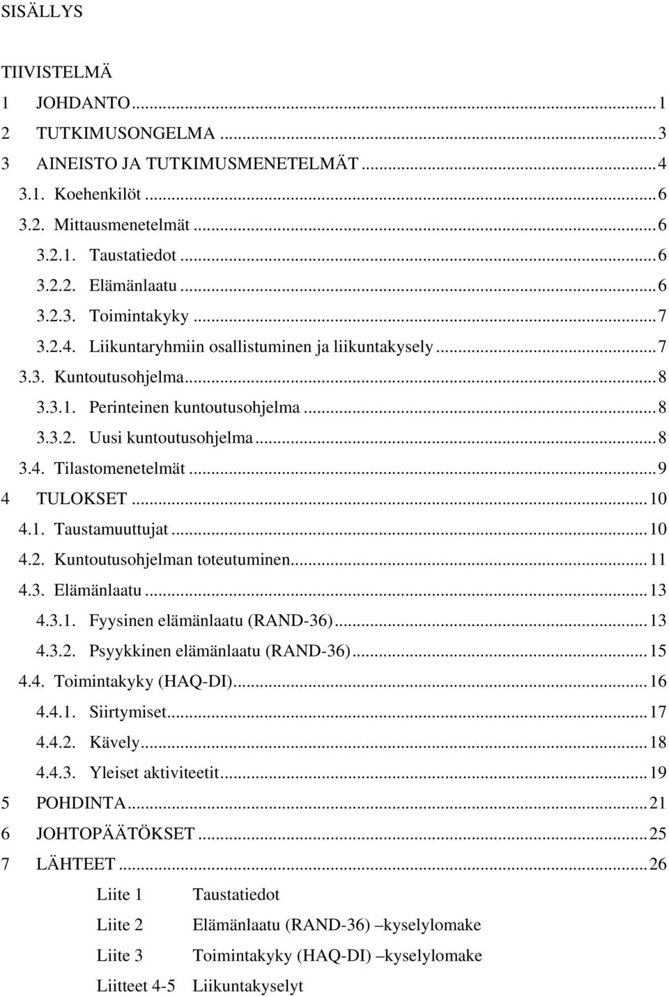 ..10 4.1. Taustamuuttujat...10 4.2. Kuntoutusohjelman toteutuminen...11 4.3. Elämänlaatu...13 4.3.1. Fyysinen elämänlaatu (RAND-36)...13 4.3.2. Psyykkinen elämänlaatu (RAND-36)...15 4.4. Toimintakyky (HAQ-DI).