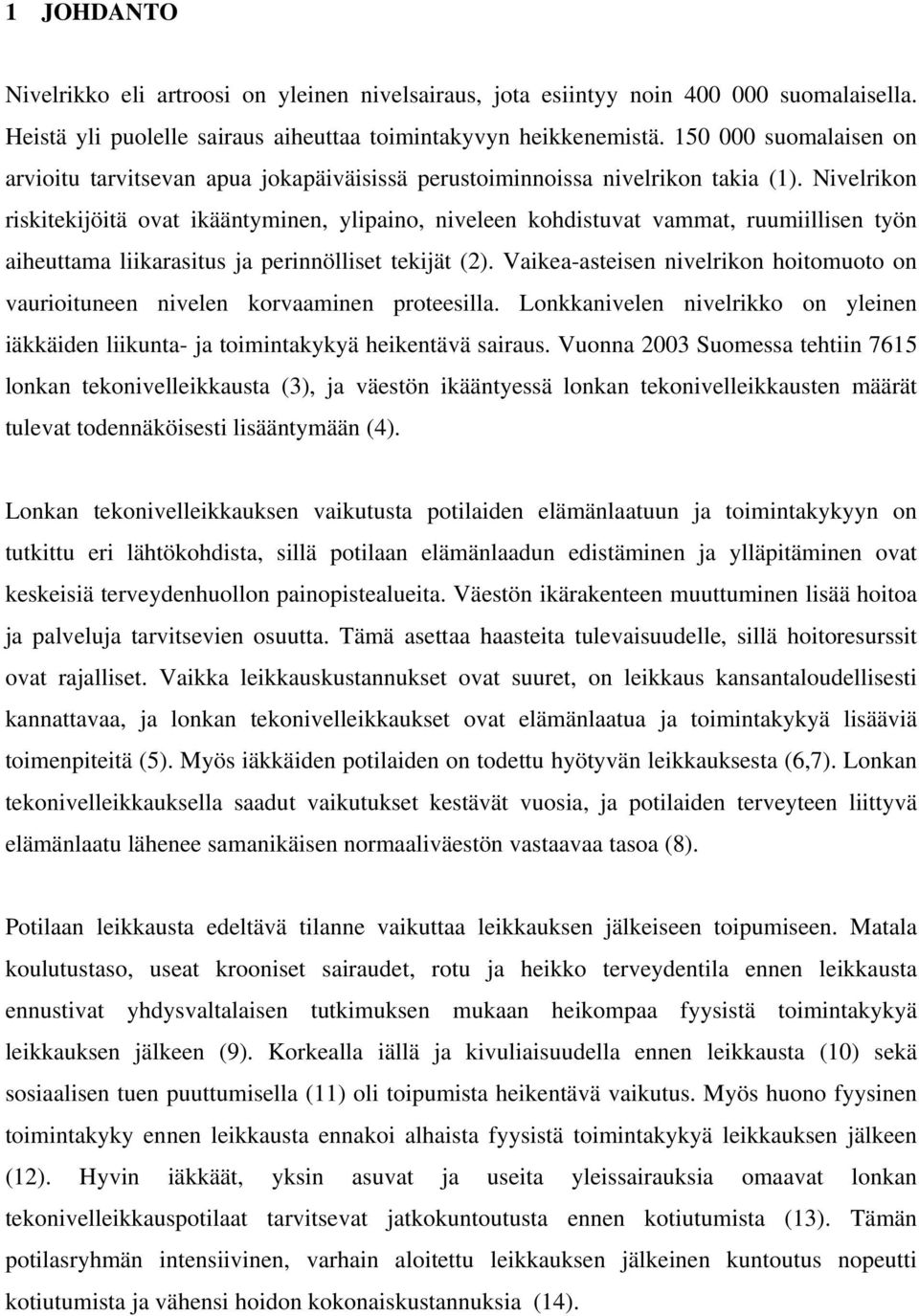 Nivelrikon riskitekijöitä ovat ikääntyminen, ylipaino, niveleen kohdistuvat vammat, ruumiillisen työn aiheuttama liikarasitus ja perinnölliset tekijät (2).
