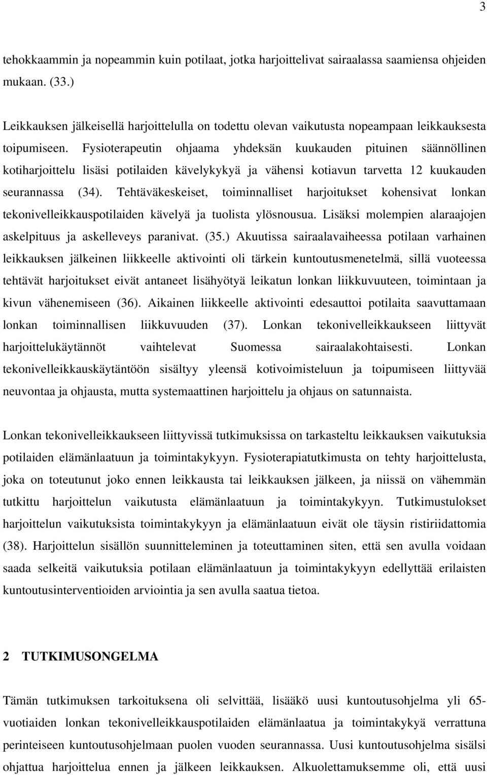 Fysioterapeutin ohjaama yhdeksän kuukauden pituinen säännöllinen kotiharjoittelu lisäsi potilaiden kävelykykyä ja vähensi kotiavun tarvetta 12 kuukauden seurannassa (34).