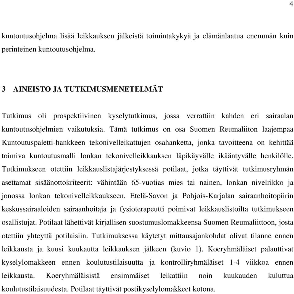 Tämä tutkimus on osa Suomen Reumaliiton laajempaa Kuntoutuspaletti-hankkeen tekonivelleikattujen osahanketta, jonka tavoitteena on kehittää toimiva kuntoutusmalli lonkan tekonivelleikkauksen
