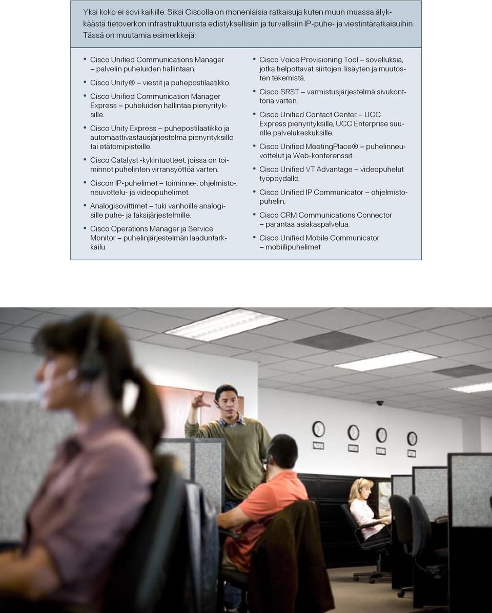 esimerkkejä: Cisco Unified Communications Manager palvelin puheluiden hallintaan. Cisco Unity viestit ja puhepostilaatikko.