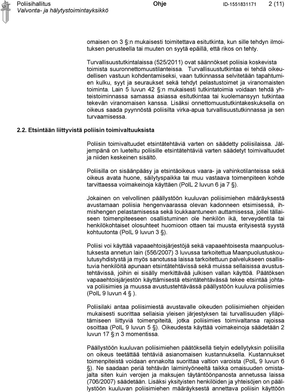 Turvallisuustutkintalaissa (525/2011) ovat säännökset poliisia koskevista toimista suuronnettomuustilanteissa.