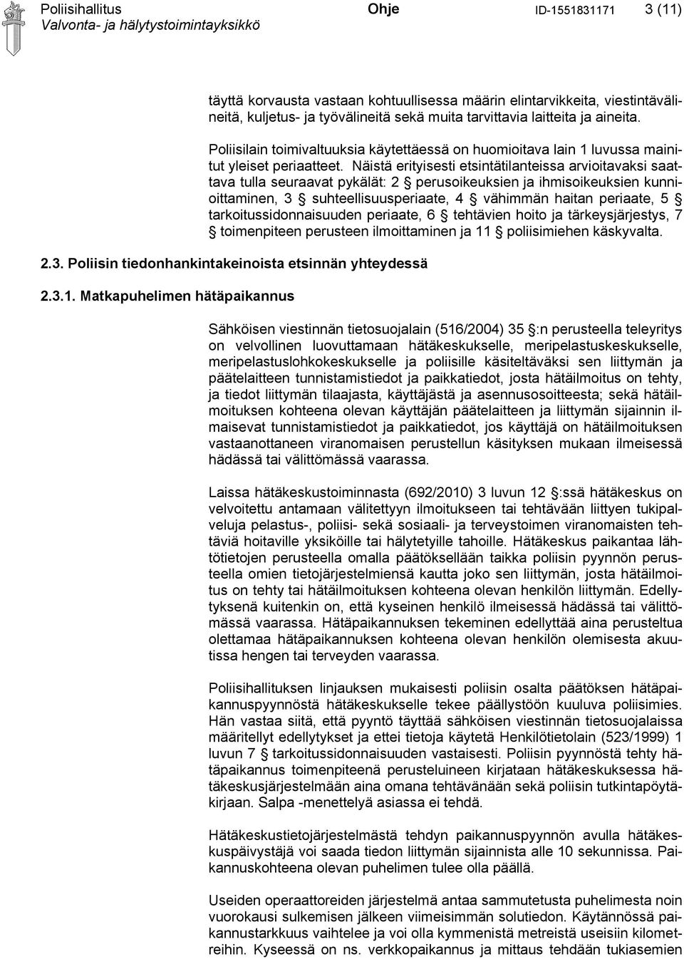 Näistä erityisesti etsintätilanteissa arvioitavaksi saattava tulla seuraavat pykälät: 2 perusoikeuksien ja ihmisoikeuksien kunnioittaminen, 3 suhteellisuusperiaate, 4 vähimmän haitan periaate, 5