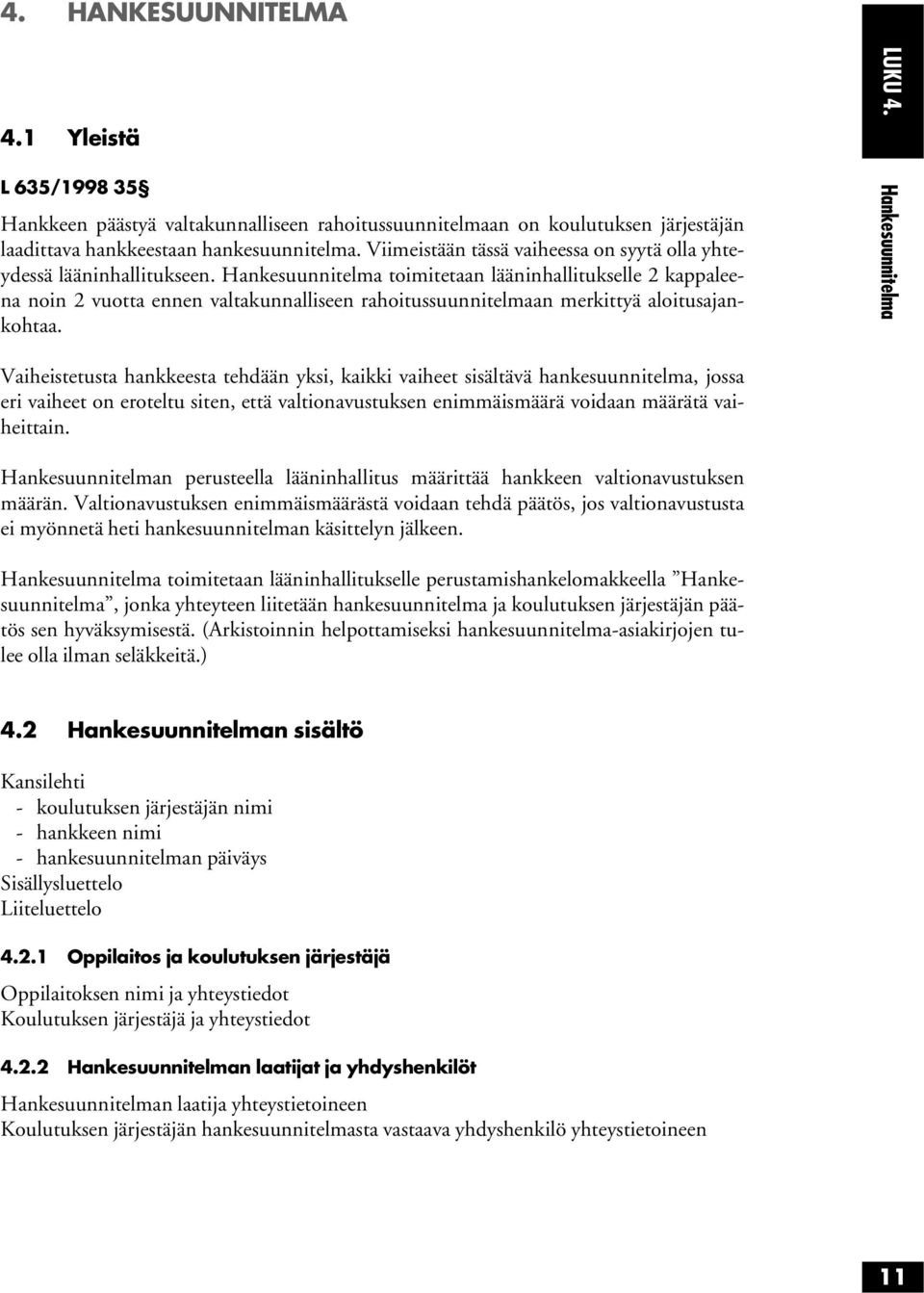 Hankesuunnitelma toimitetaan lääninhallitukselle 2 kappaleena noin 2 vuotta ennen valtakunnalliseen rahoitussuunnitelmaan merkittyä aloitusajankohtaa. LUKU 4.