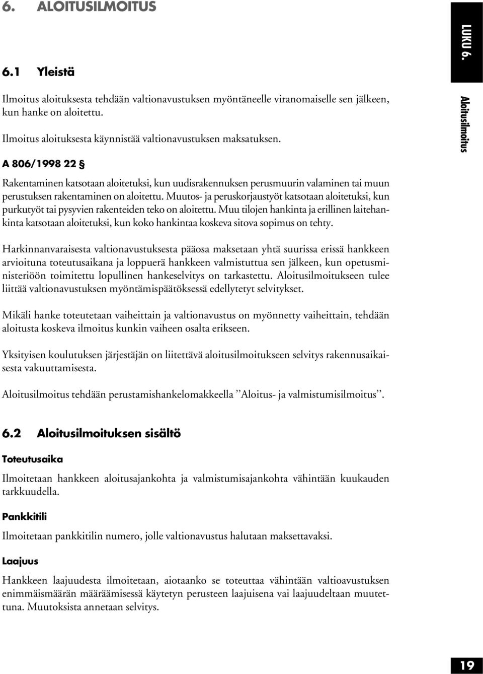 A 806/1998 22 Rakentaminen katsotaan aloitetuksi, kun uudisrakennuksen perusmuurin valaminen tai muun perustuksen rakentaminen on aloitettu.