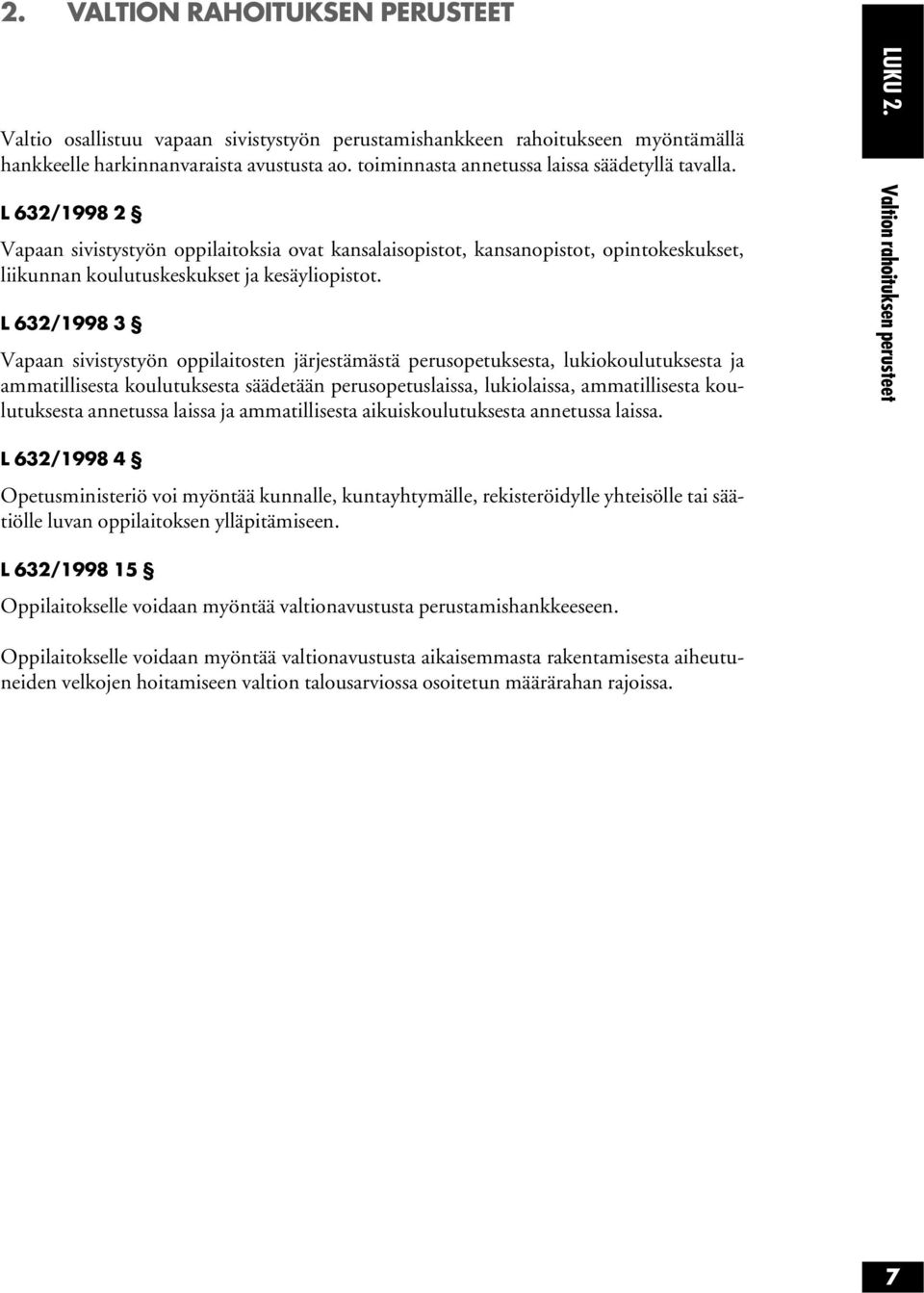 L 632/1998 3 Vapaan sivistystyön oppilaitosten järjestämästä perusopetuksesta, lukiokoulutuksesta ja ammatillisesta koulutuksesta säädetään perusopetuslaissa, lukiolaissa, ammatillisesta