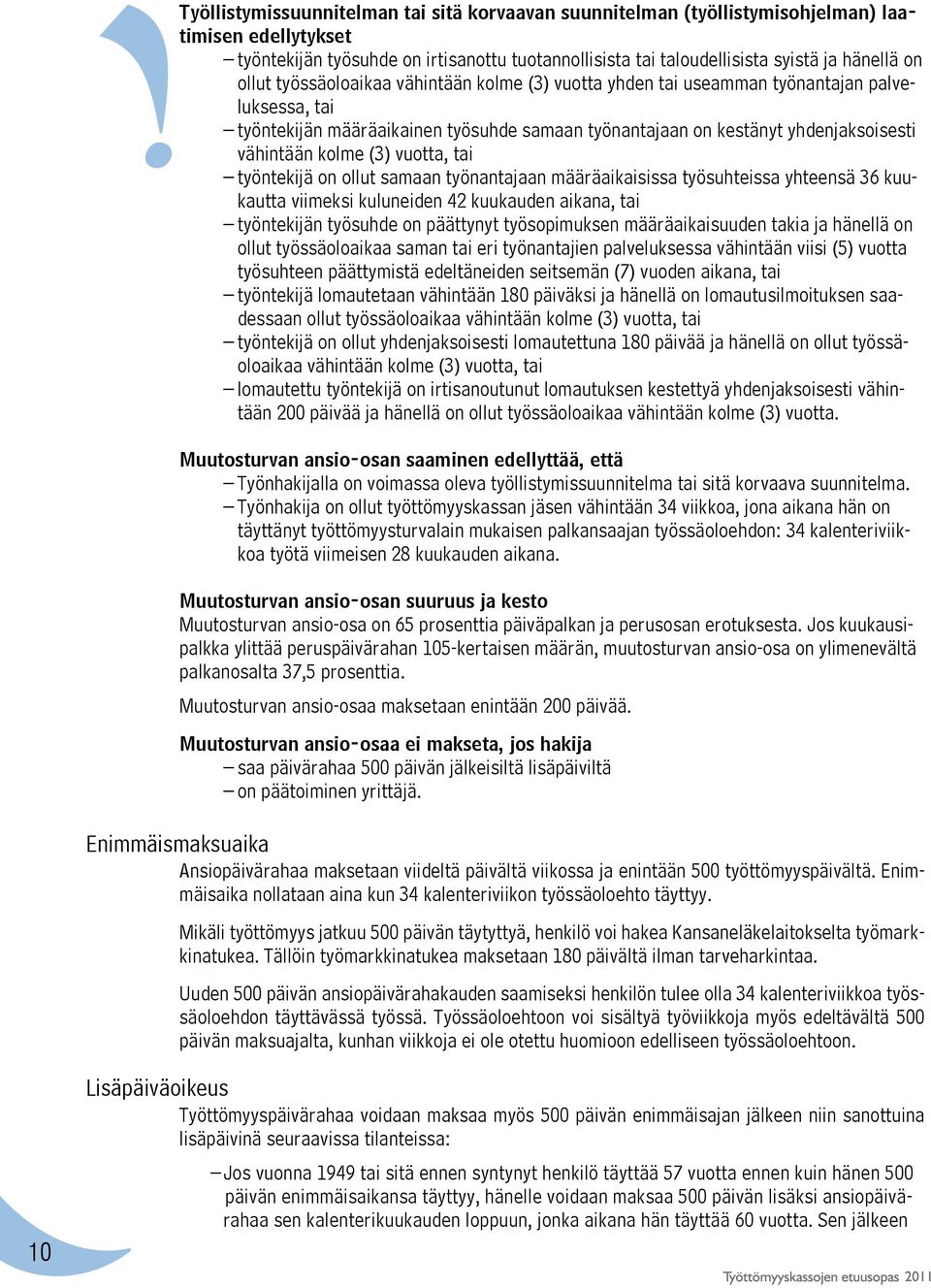 (3) vuotta, tai työntekijä on ollut samaan työnantajaan määräaikaisissa työsuhteissa yhteensä 36 kuukautta viimeksi kuluneiden 42 kuukauden aikana, tai työntekijän työsuhde on päättynyt työsopimuksen