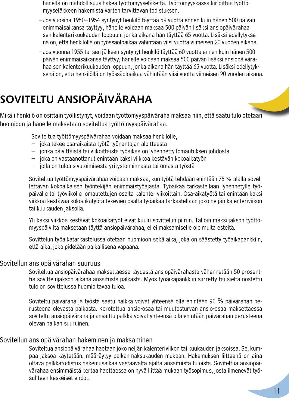 jonka aikana hän täyttää 65 vuotta. Lisäksi edellytyksenä on, että henkilöllä on työssäoloaikaa vähintään viisi vuotta viimeisen 20 vuoden aikana.