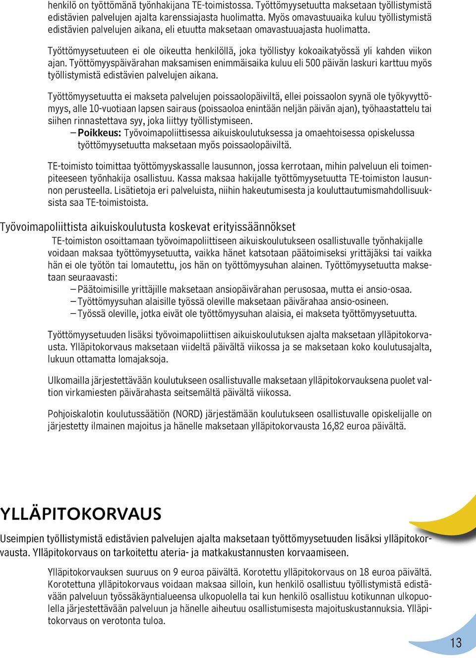 Työttömyysetuuteen ei ole oikeutta henkilöllä, joka työllistyy kokoaikatyössä yli kahden viikon ajan.