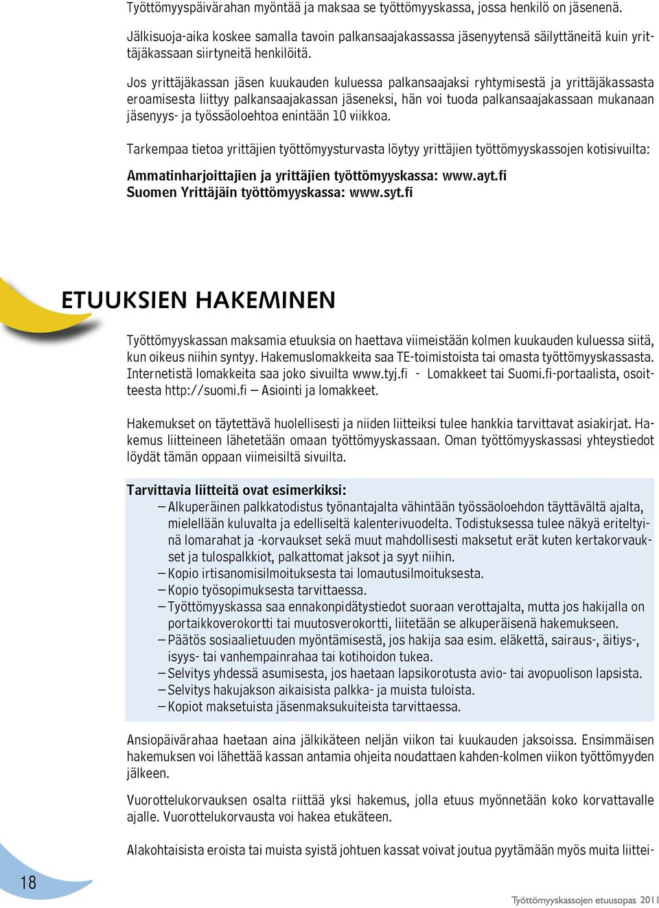 Jos yrittäjäkassan jäsen kuukauden kuluessa palkansaajaksi ryhtymisestä ja yrittäjäkassasta eroamisesta liittyy palkansaajakassan jäseneksi, hän voi tuoda palkansaajakassaan mukanaan jäsenyys- ja