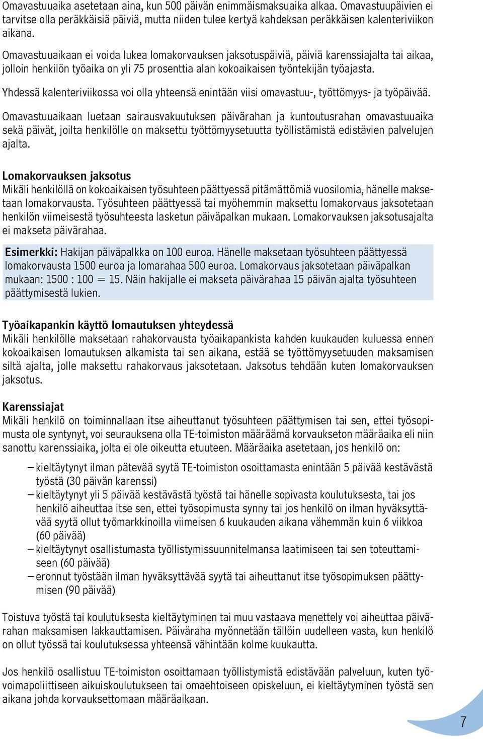 Yhdessä kalenteriviikossa voi olla yhteensä enintään viisi omavastuu-, työttömyys- ja työpäivää.