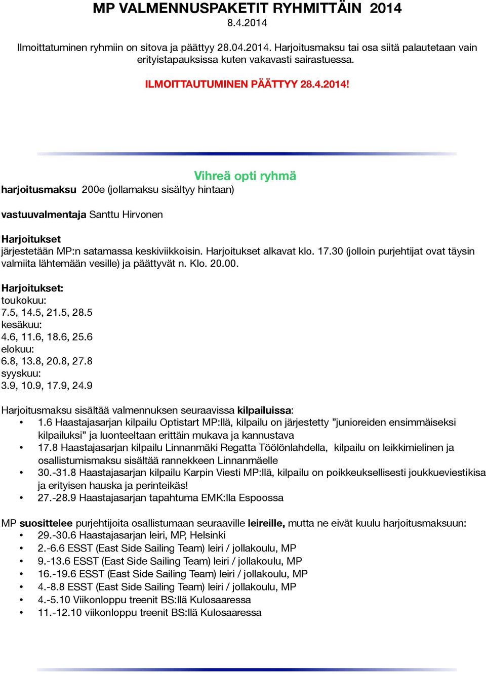 30 (jolloin purjehtijat ovat täysin valmiita lähtemään vesille) ja päättyvät n. Klo. 20.00. : 7.5, 14.5, 21.5, 28.5 4.6, 11.6, 18.6, 25.6 6.8, 13.8, 20.8, 27.8 3.9, 10.9, 17.9, 24.