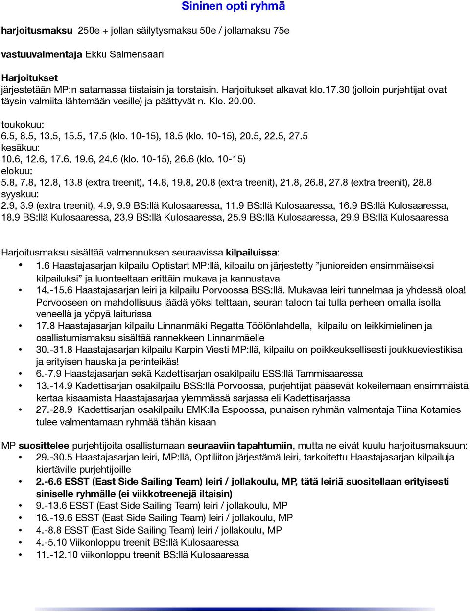 6 (klo. 10-15), 26.6 (klo. 10-15) 5.8, 7.8, 12.8, 13.8 (extra treenit), 14.8, 19.8, 20.8 (extra treenit), 21.8, 26.8, 27.8 (extra treenit), 28.8 2.9, 3.9 (extra treenit), 4.9, 9.