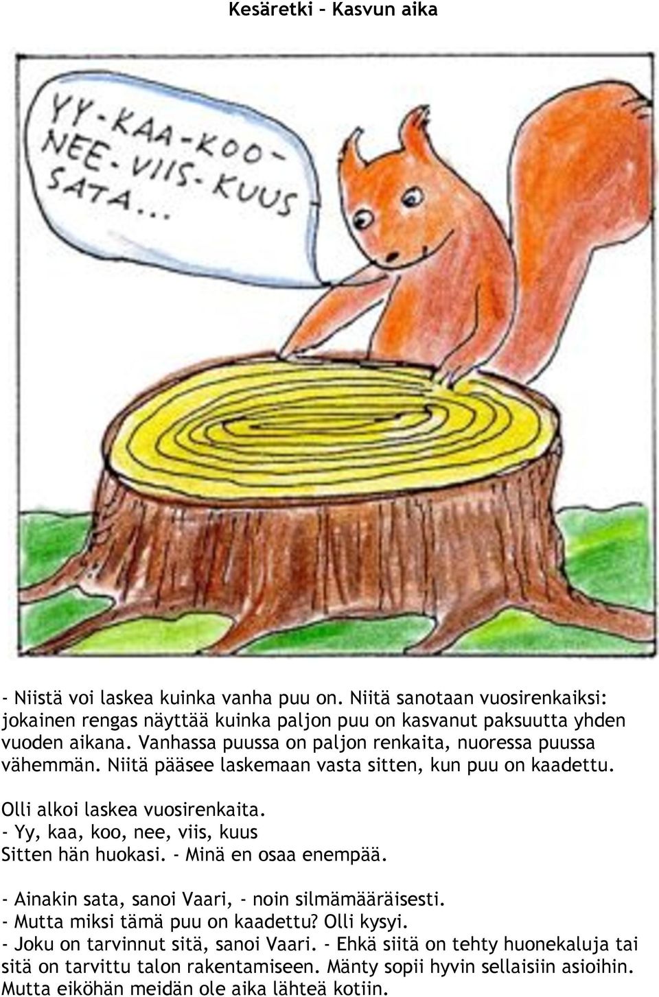 Niitä pääsee laskemaan vasta sitten, kun puu on kaadettu. Olli alkoi laskea vuosirenkaita. - Yy, kaa, koo, nee, viis, kuus Sitten hän huokasi. - Minä en osaa enempää.