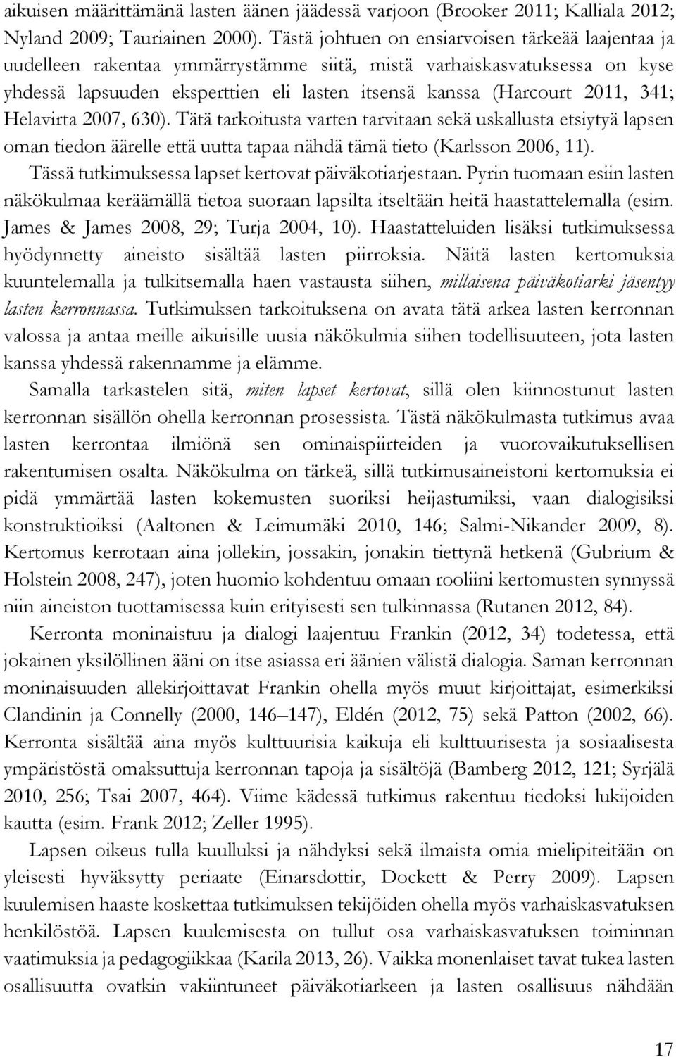 341; Helavirta 2007, 630). Tätä tarkoitusta varten tarvitaan sekä uskallusta etsiytyä lapsen oman tiedon äärelle että uutta tapaa nähdä tämä tieto (Karlsson 2006, 11).