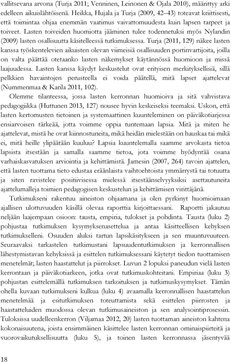 Lasten toiveiden huomiotta jääminen tulee todennetuksi myös Nylandin (2009) lasten osallisuutta käsitelleessä tutkimuksessa.