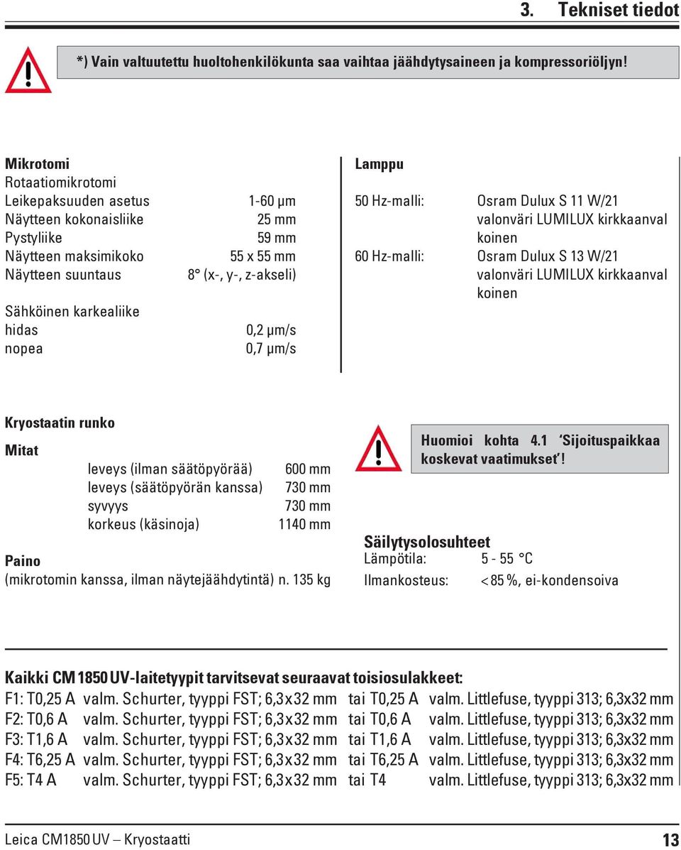 z-akseli) 0,2 μm/s 0,7 μm/s Lamppu 50 Hz-malli: Osram Dulux S 11 W/21 valonväri LUMILUX kirkkaanval koinen 60 Hz-malli: Osram Dulux S 13 W/21 valonväri LUMILUX kirkkaanval koinen Kryostaatin runko