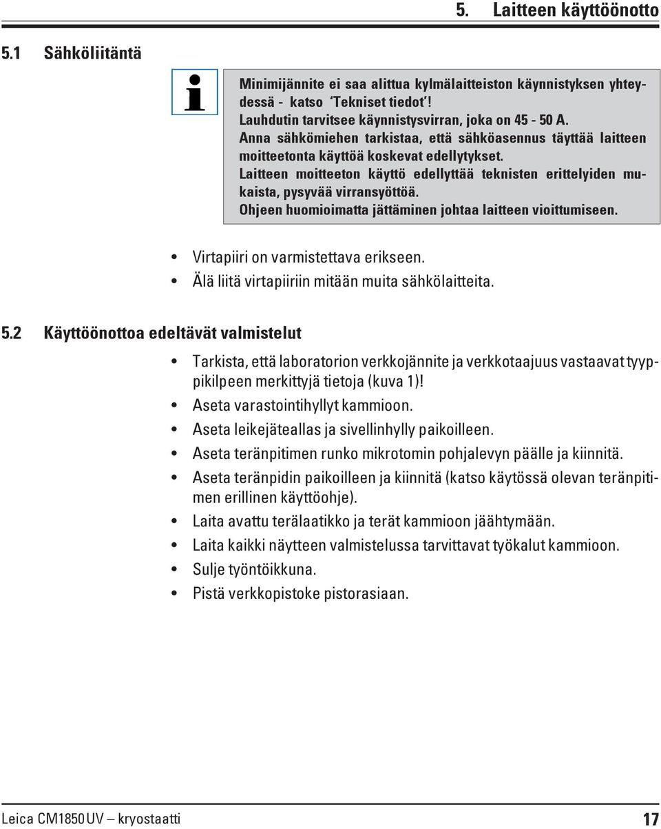 Ohjeen huomioimatta jättäminen johtaa laitteen vioittumiseen. Virtapiiri on varmistettava erikseen. Älä liitä virtapiiriin mitään muita sähkölaitteita. 5.