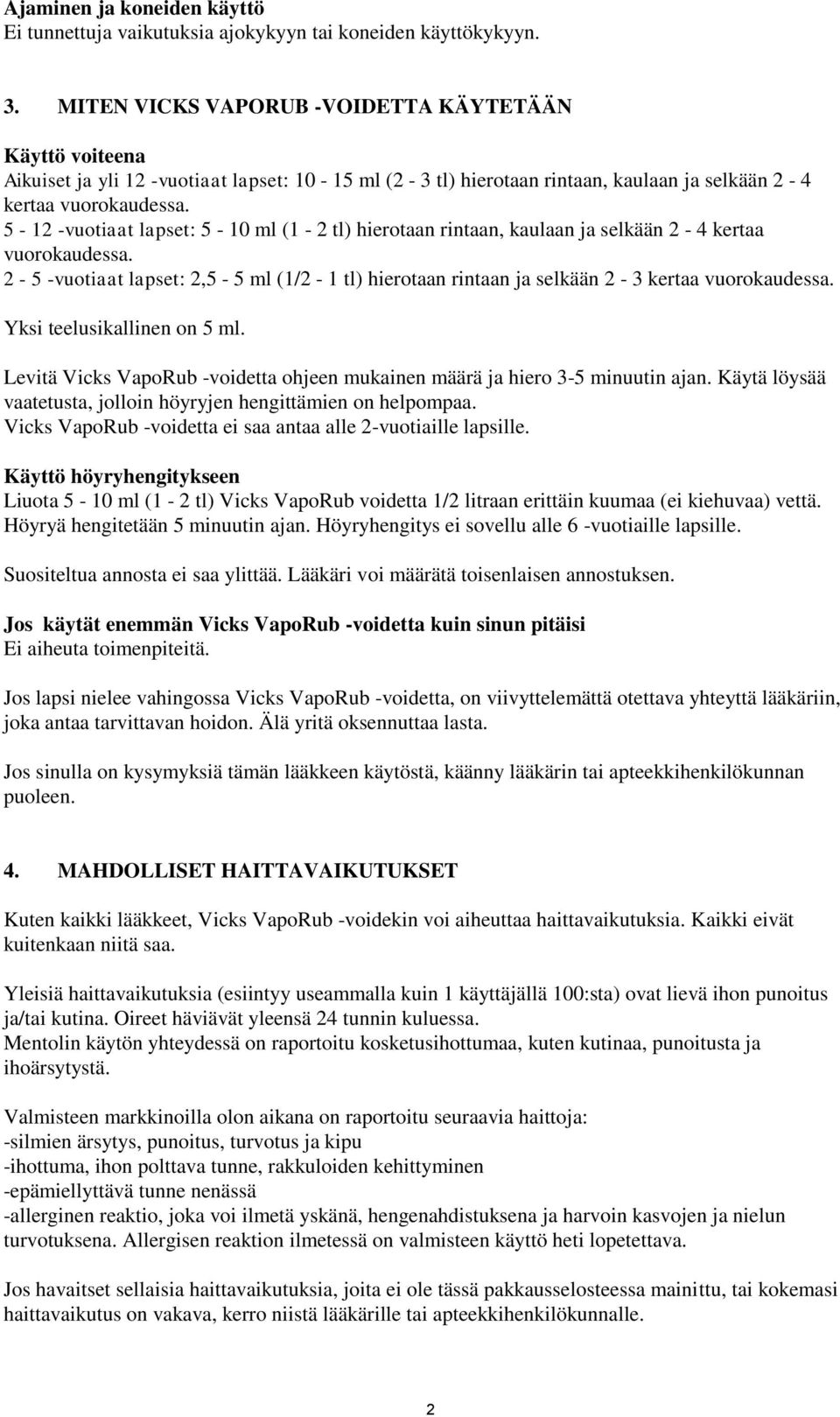 5-12 -vuotiaat lapset: 5-10 ml (1-2 tl) hierotaan rintaan, kaulaan ja selkään 2-4 kertaa vuorokaudessa. 2-5 -vuotiaat lapset: 2,5-5 ml (1/2-1 tl) hierotaan rintaan ja selkään 2-3 kertaa vuorokaudessa.