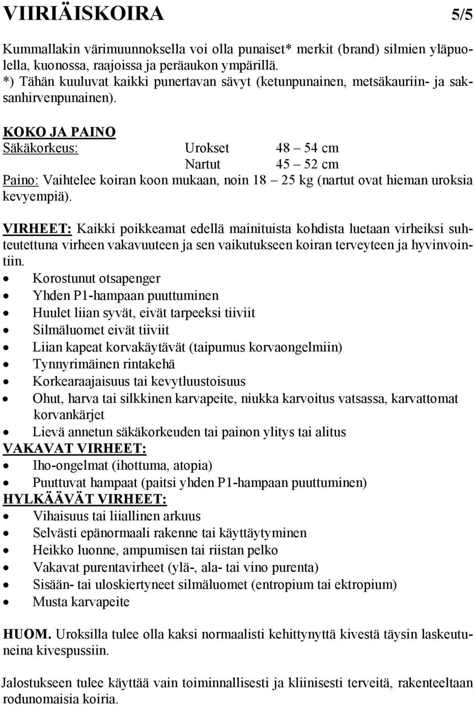 KOKO JA PAINO Säkäkorkeus: Urokset 48 54 cm Nartut 45 52 cm Paino: Vaihtelee koiran koon mukaan, noin 18 25 kg (nartut ovat hieman uroksia kevyempiä).