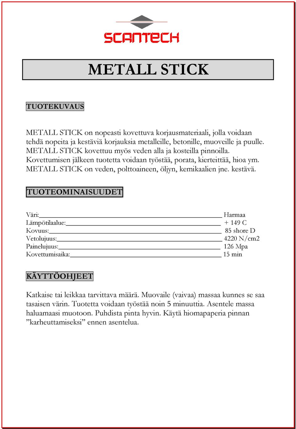 METALL STICK on veden, polttoaineen, öljyn, kemikaalien jne. kestävä.