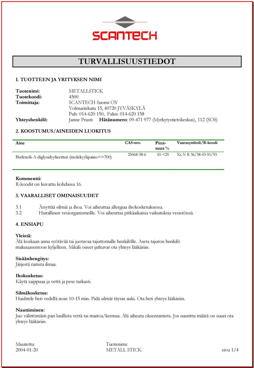 09-471 977 (Myrkytystietokeskus), 112 (SOS) 2. KOOSTUMUS/AINEIDEN LUOKITUS Aine CAS-nro.