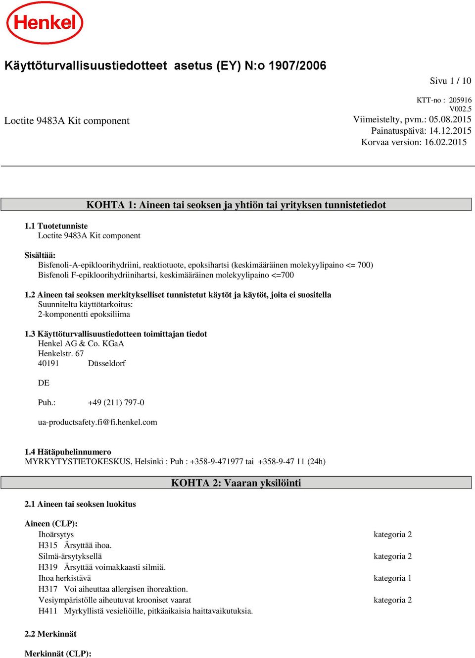 keskimääräinen molekyylipaino <=700 1.2 Aineen tai seoksen merkitykselliset tunnistetut käytöt ja käytöt, joita ei suositella Suunniteltu käyttötarkoitus: 2-komponentti epoksiliima 1.