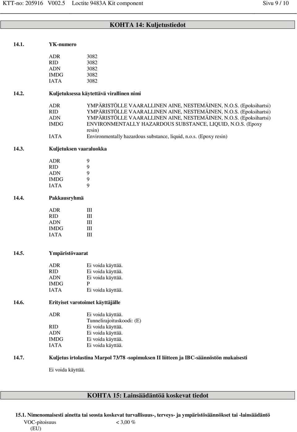 O.S. (Epoxy resin) Environmentally hazardous substance, liquid, n.o.s. (Epoxy resin) 14.3. Kuljetuksen vaaraluokka ADR 9 RID 9 ADN 9 IMDG 9 IATA 9 14.4. Pakkausryhmä ADR RID ADN IMDG IATA III III III III III 14.