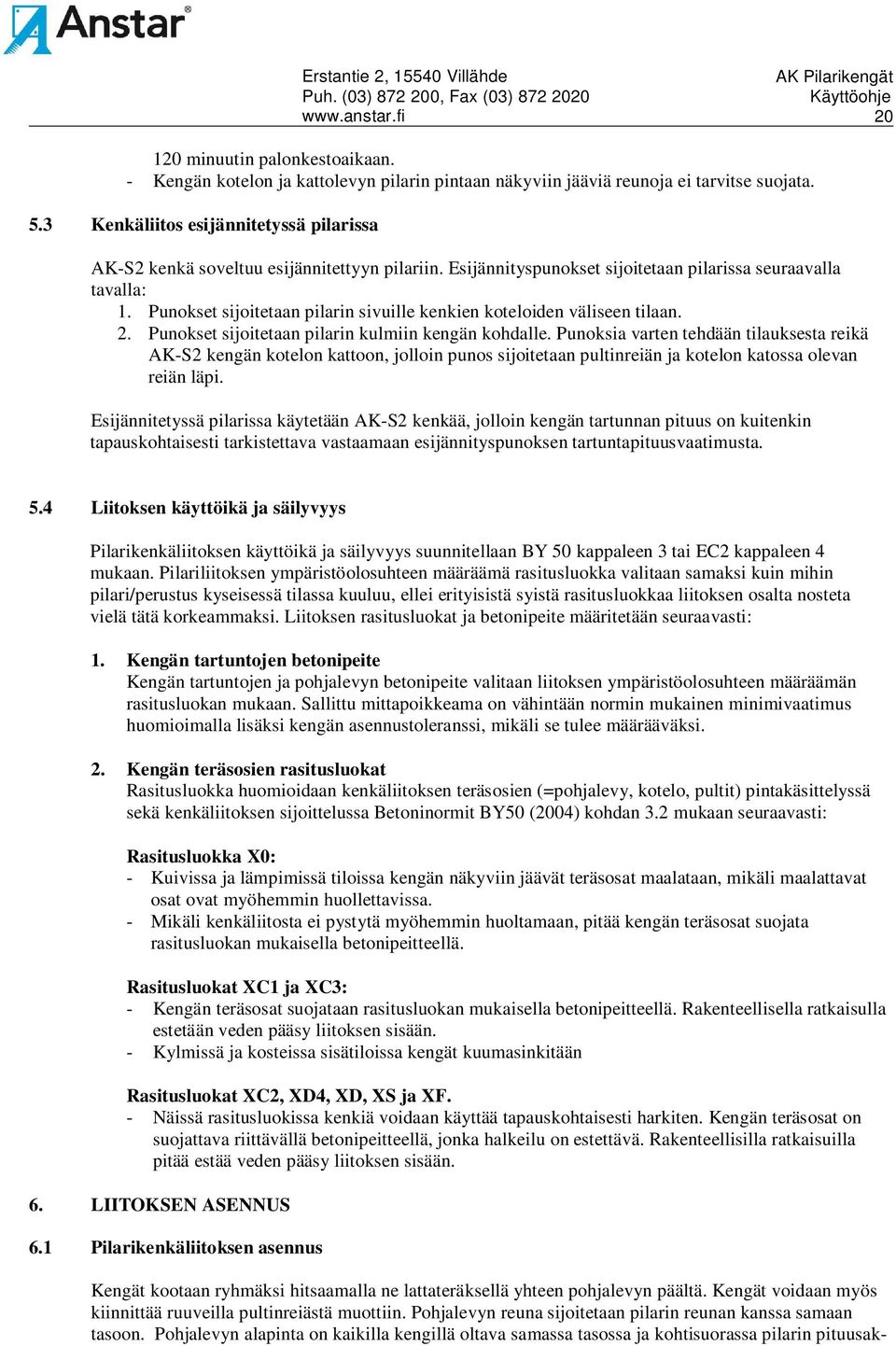 Punokset sijoitetaan pilarin sivuille kenkien koteloiden väliseen tilaan. 2. Punokset sijoitetaan pilarin kulmiin kengän kohdalle.