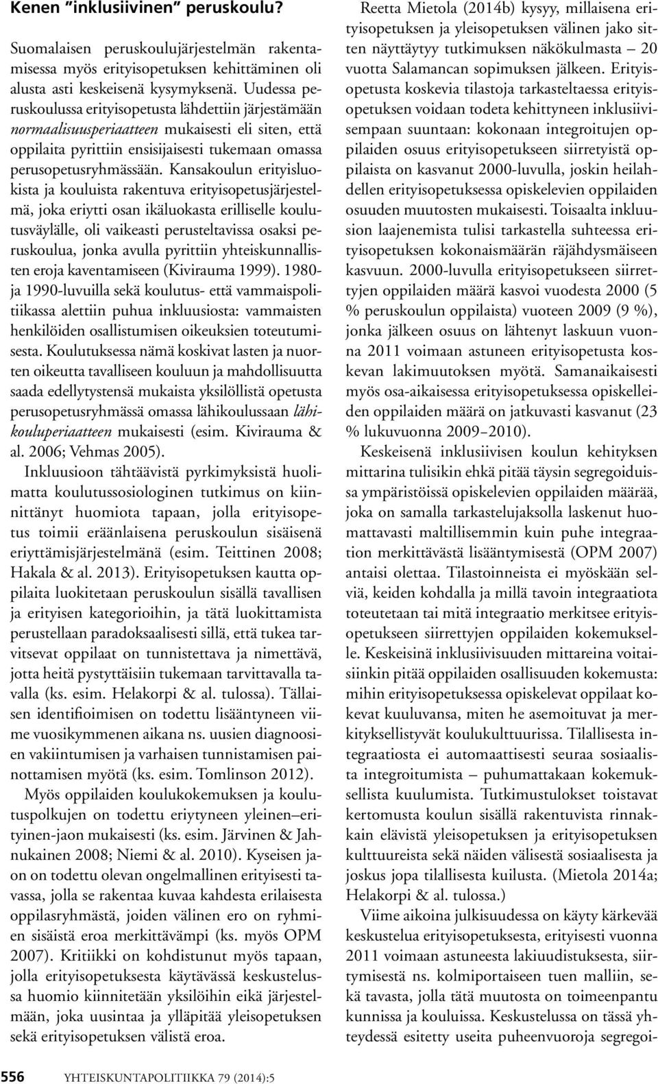 Kansakoulun erityisluokista ja kouluista rakentuva erityisopetusjärjestelmä, joka eriytti osan ikäluokasta erilliselle koulutusväylälle, oli vaikeasti perusteltavissa osaksi peruskoulua, jonka avulla