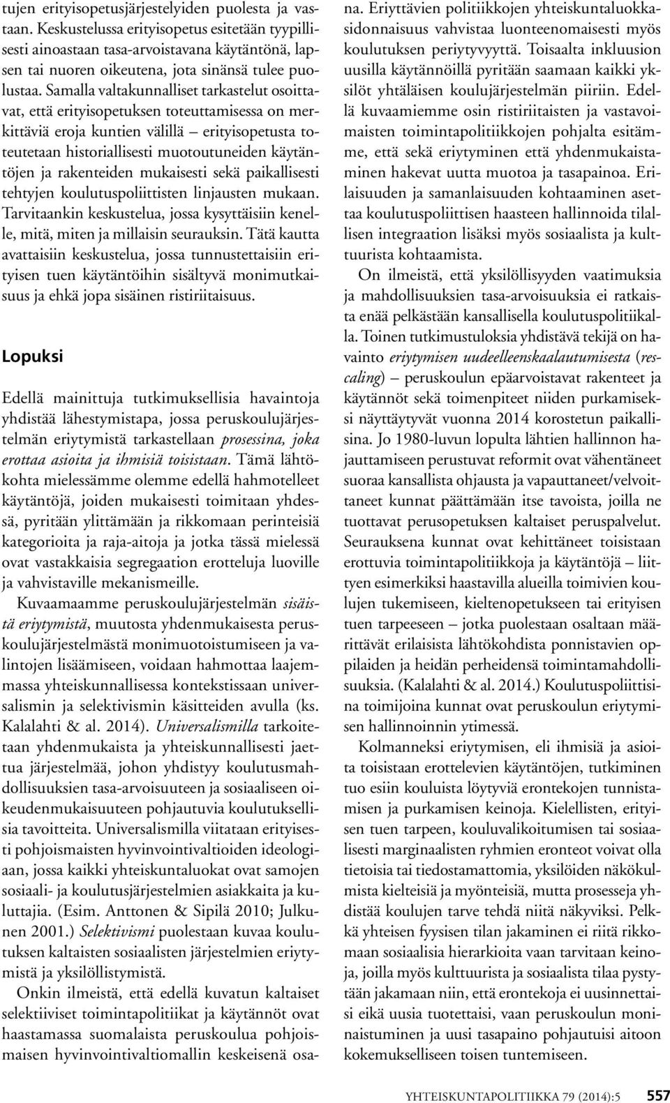 Samalla valtakunnalliset tarkastelut osoittavat, että erityisopetuksen toteuttamisessa on merkittäviä eroja kuntien välillä erityisopetusta toteutetaan historiallisesti muotoutuneiden käytäntöjen ja