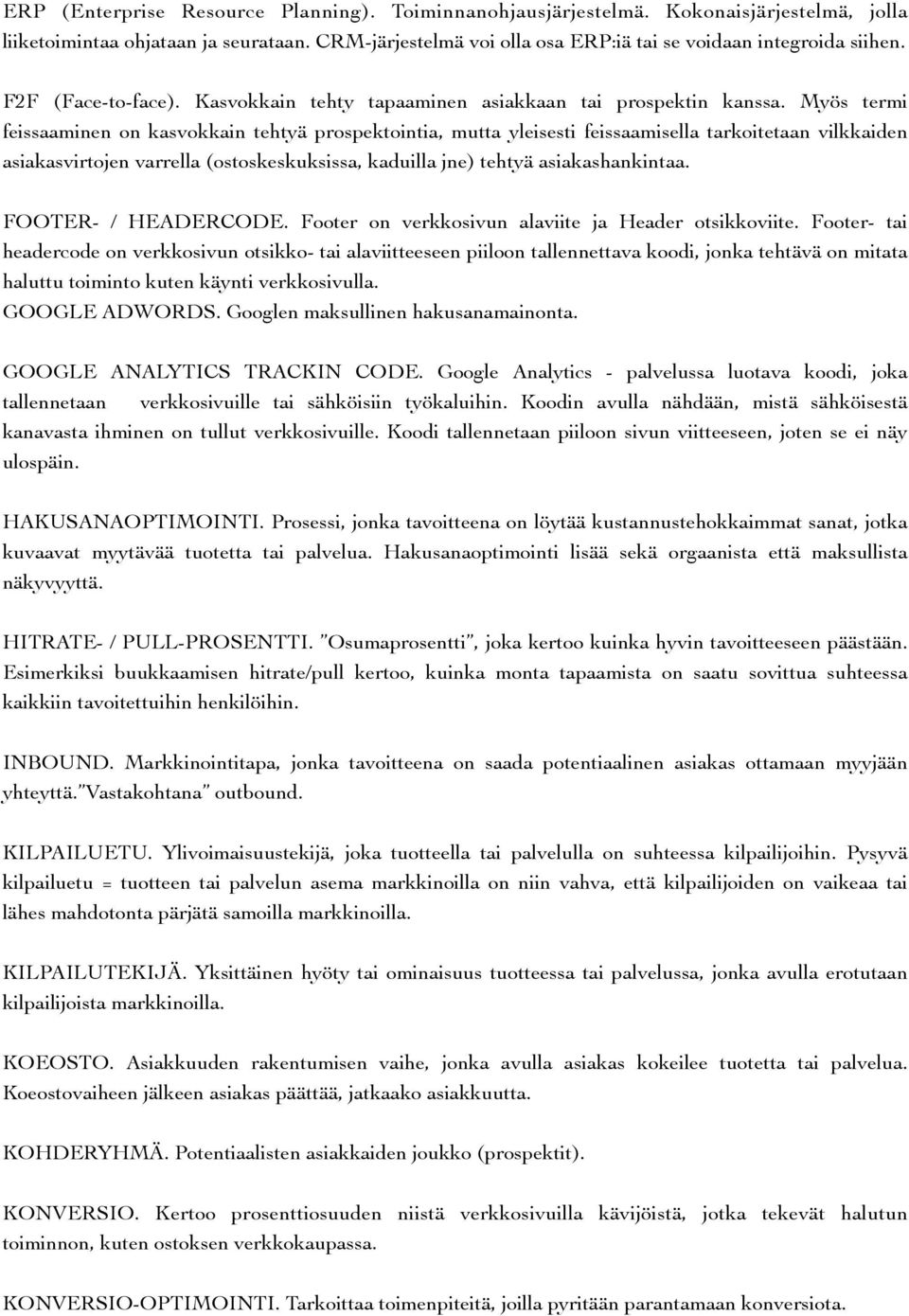 Myös termi feissaaminen on kasvokkain tehtyä prospektointia, mutta yleisesti feissaamisella tarkoitetaan vilkkaiden asiakasvirtojen varrella (ostoskeskuksissa, kaduilla jne) tehtyä asiakashankintaa.