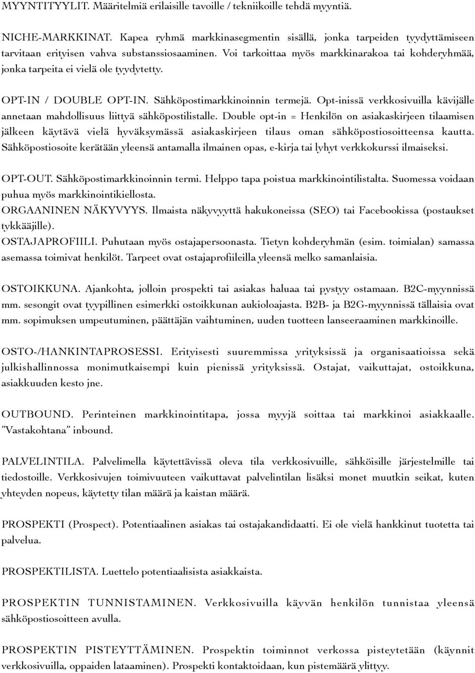 Voi tarkoittaa myös markkinarakoa tai kohderyhmää, jonka tarpeita ei vielä ole tyydytetty. OPT-IN / DOUBLE OPT-IN. Sähköpostimarkkinoinnin termejä.