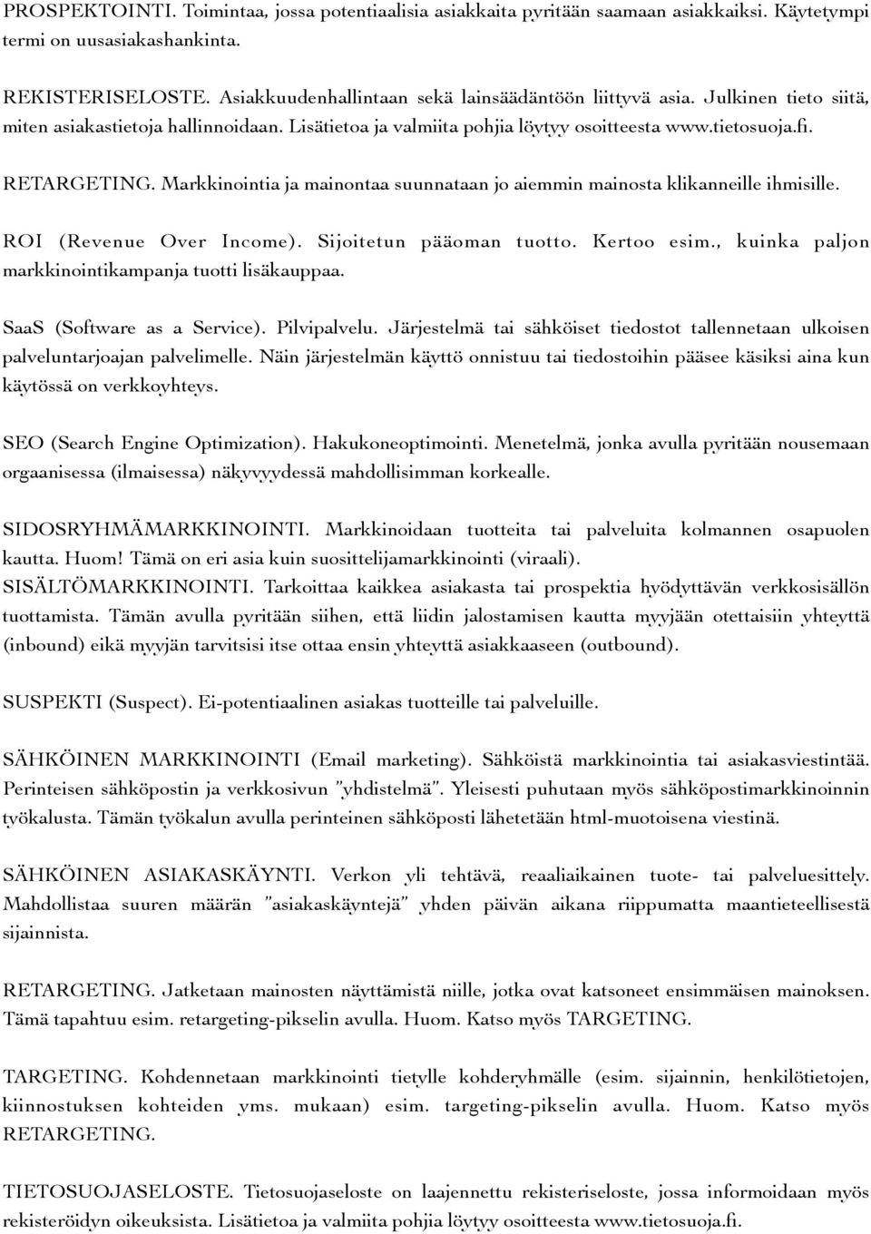 Markkinointia ja mainontaa suunnataan jo aiemmin mainosta klikanneille ihmisille. ROI (Revenue Over Income). Sijoitetun pääoman tuotto. Kertoo esim.