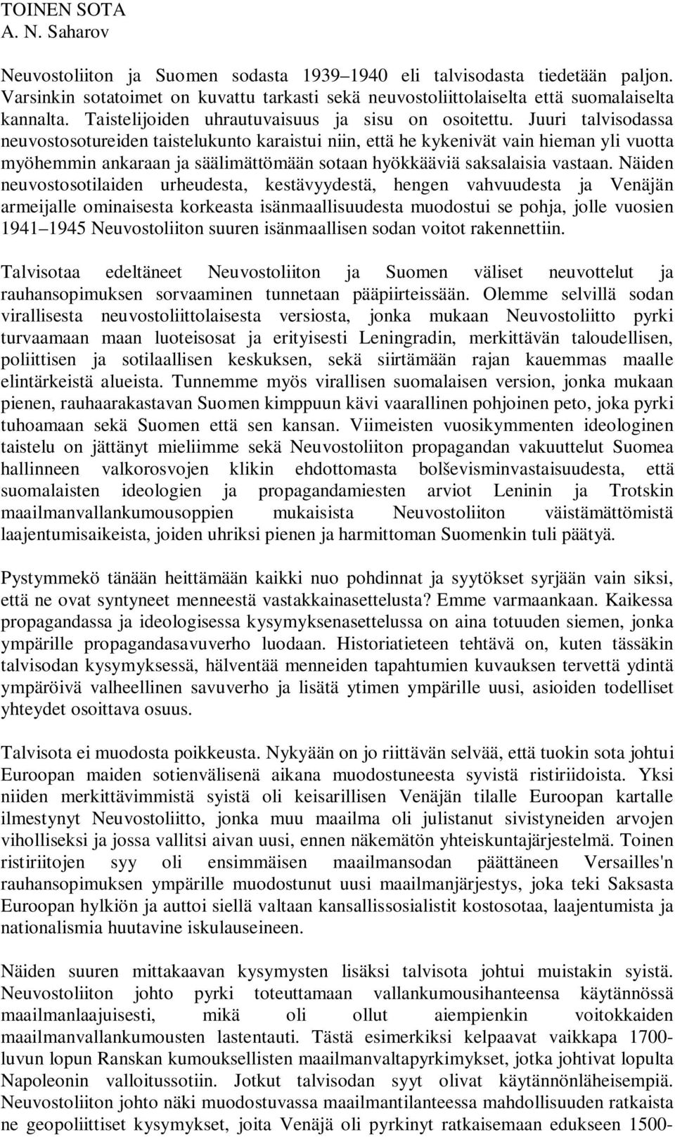 Juuri talvisodassa neuvostosotureiden taistelukunto karaistui niin, että he kykenivät vain hieman yli vuotta myöhemmin ankaraan ja säälimättömään sotaan hyökkääviä saksalaisia vastaan.