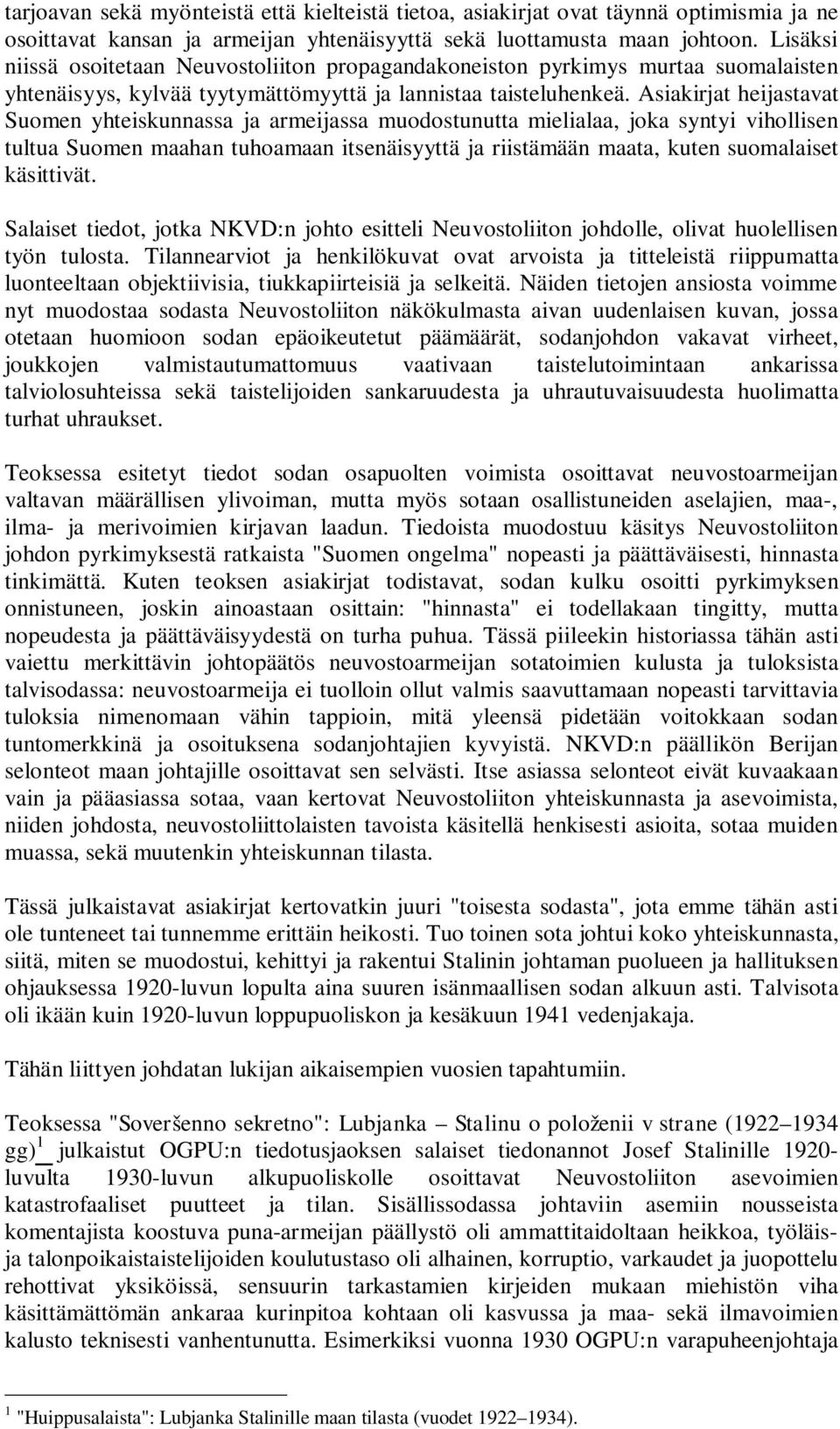 Asiakirjat heijastavat Suomen yhteiskunnassa ja armeijassa muodostunutta mielialaa, joka syntyi vihollisen tultua Suomen maahan tuhoamaan itsenäisyyttä ja riistämään maata, kuten suomalaiset