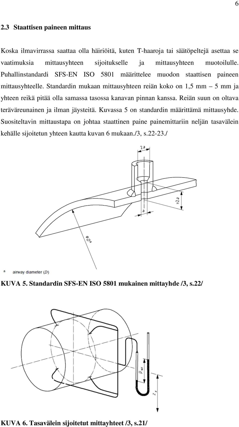 Standardin mukaan mittausyhteen reiän koko on 1,5 mm 5 mm ja yhteen reikä pitää olla samassa tasossa kanavan pinnan kanssa. Reiän suun on oltava teräväreunainen ja ilman jäysteitä.