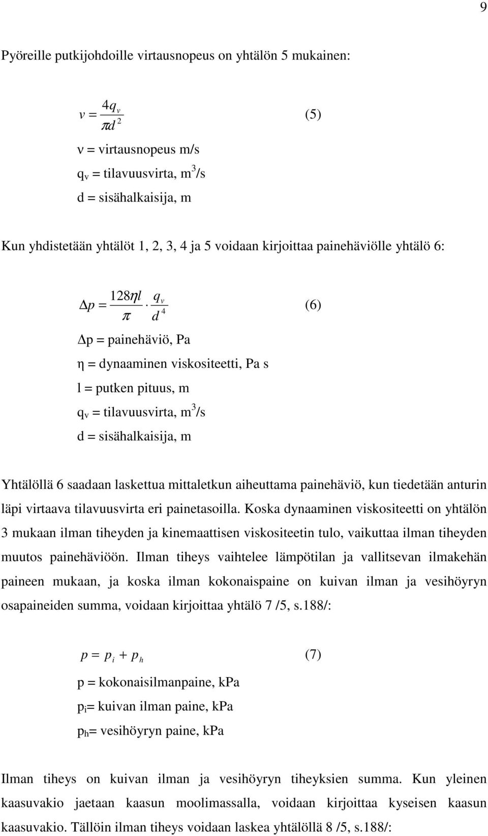 Yhtälöllä 6 saadaan laskettua mittaletkun aiheuttama painehäviö, kun tiedetään anturin läpi virtaava tilavuusvirta eri painetasoilla.