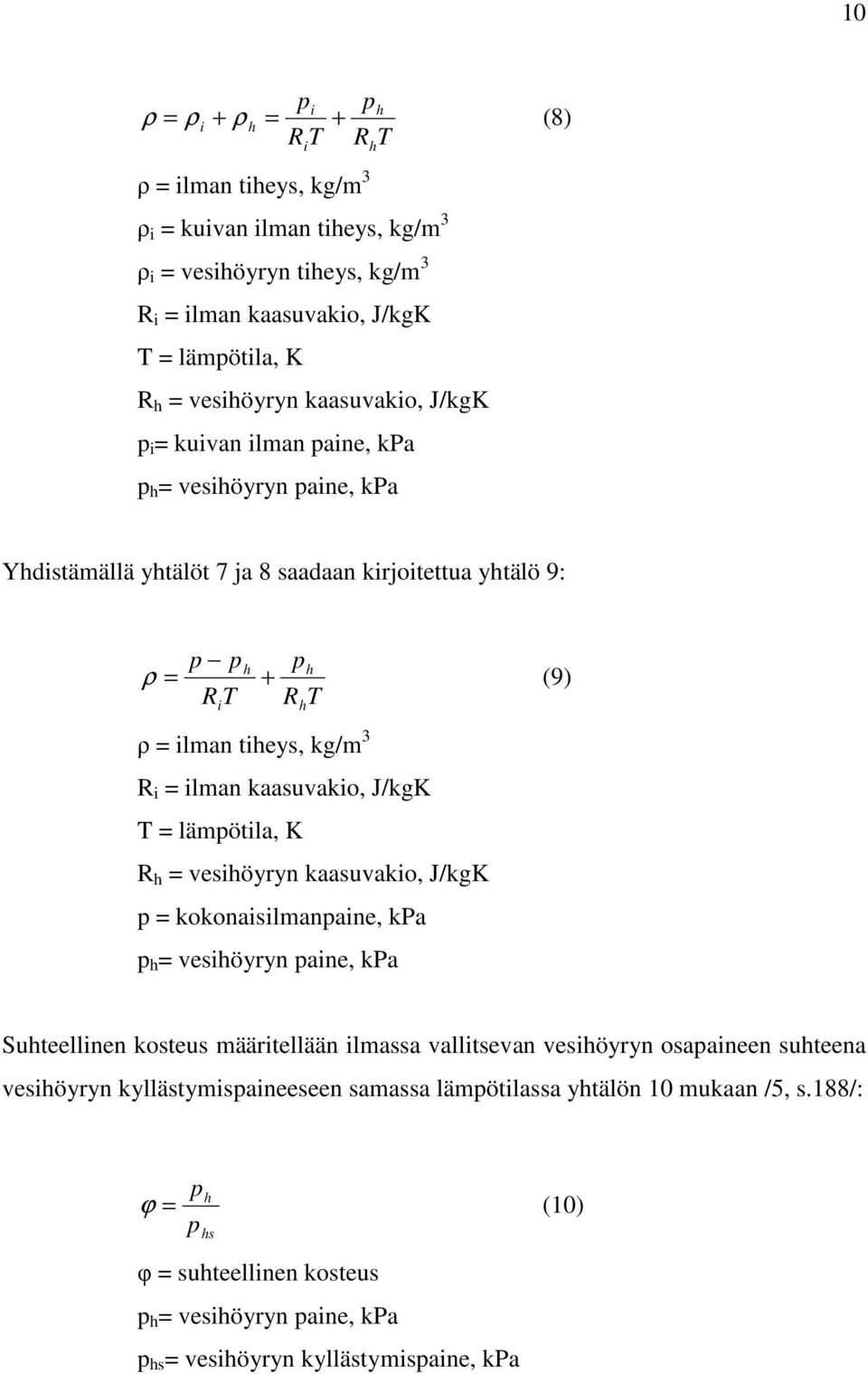 ilman kaasuvakio, J/kgK T = lämpötila, K R h = vesihöyryn kaasuvakio, J/kgK p = kokonaisilmanpaine, kpa p h = vesihöyryn paine, kpa Suhteellinen kosteus määritellään ilmassa vallitsevan vesihöyryn