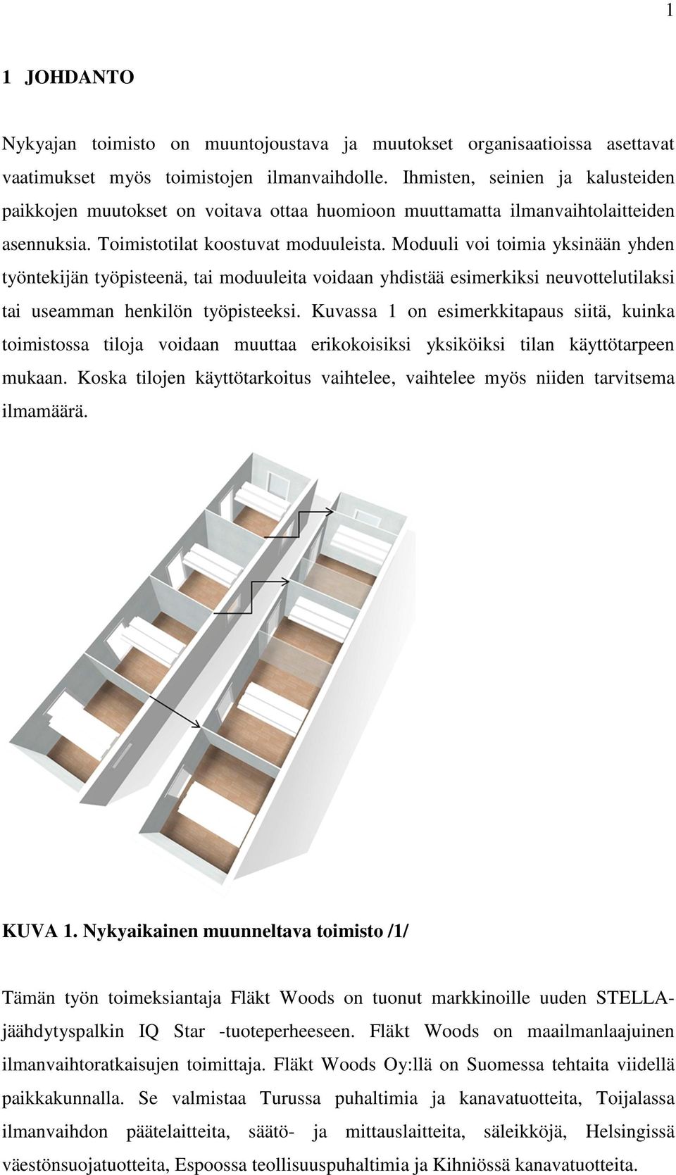 Moduuli voi toimia yksinään yhden työntekijän työpisteenä, tai moduuleita voidaan yhdistää esimerkiksi neuvottelutilaksi tai useamman henkilön työpisteeksi.