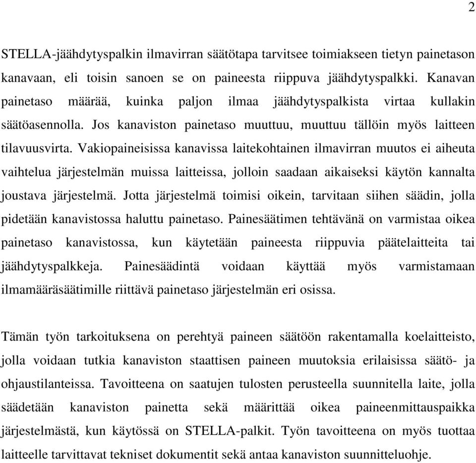 Vakiopaineisissa kanavissa laitekohtainen ilmavirran muutos ei aiheuta vaihtelua järjestelmän muissa laitteissa, jolloin saadaan aikaiseksi käytön kannalta joustava järjestelmä.