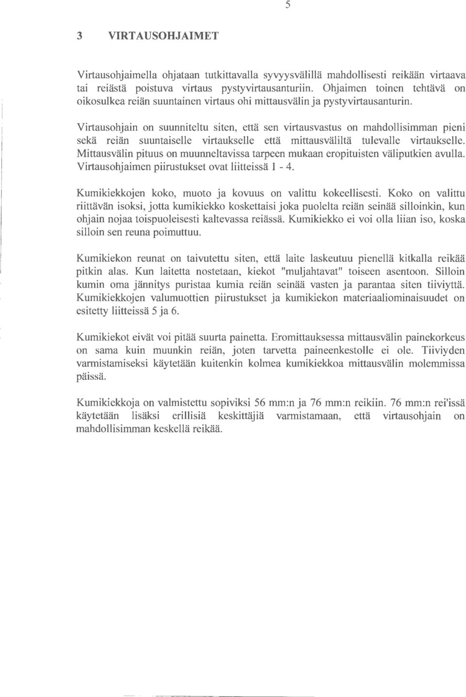 Virtausohjain on suunniteltu siten, että sen virtausvastus on mahdollisimman pieni sekä reiän suuntaiselle virtaukselle että mittausväliltä tulevalle virtaukselle.