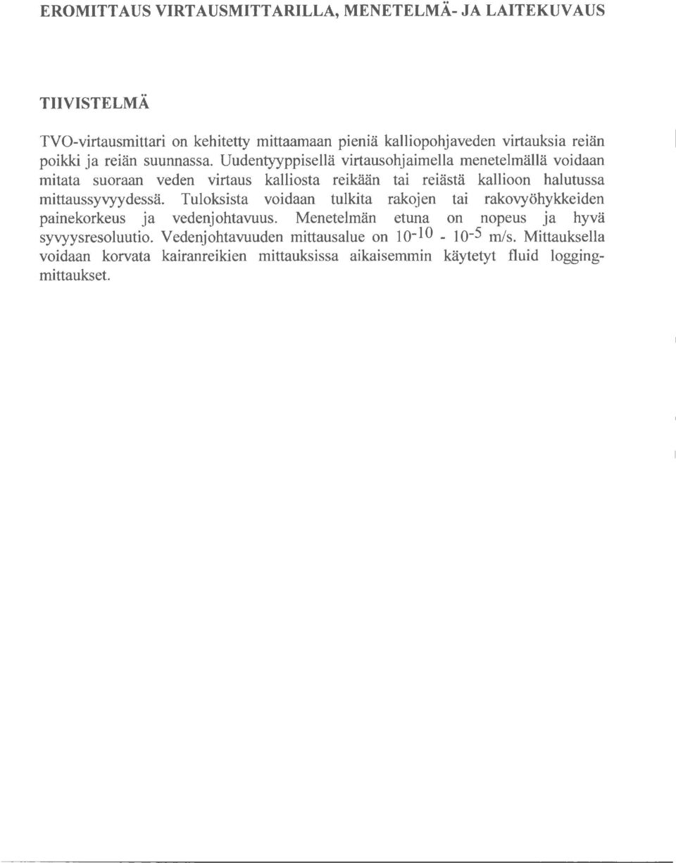 Uudentyyppisellä virtausohjaimella menetelmällä voidaan mitata suoraan veden virtaus kalliosta reikään tai reiästä kallioon halutussa mittaussyvyydessä.