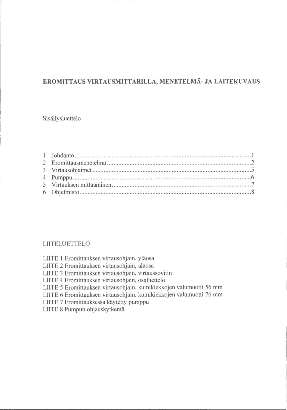 .. 8 LIITELUETTELO LIITE 1 Eromittauksen virtausohjain, yläosa LIITE 2 Eromittauksen virtausohjain, alaosa LIITE 3 Eromittauksen virtausohjain,