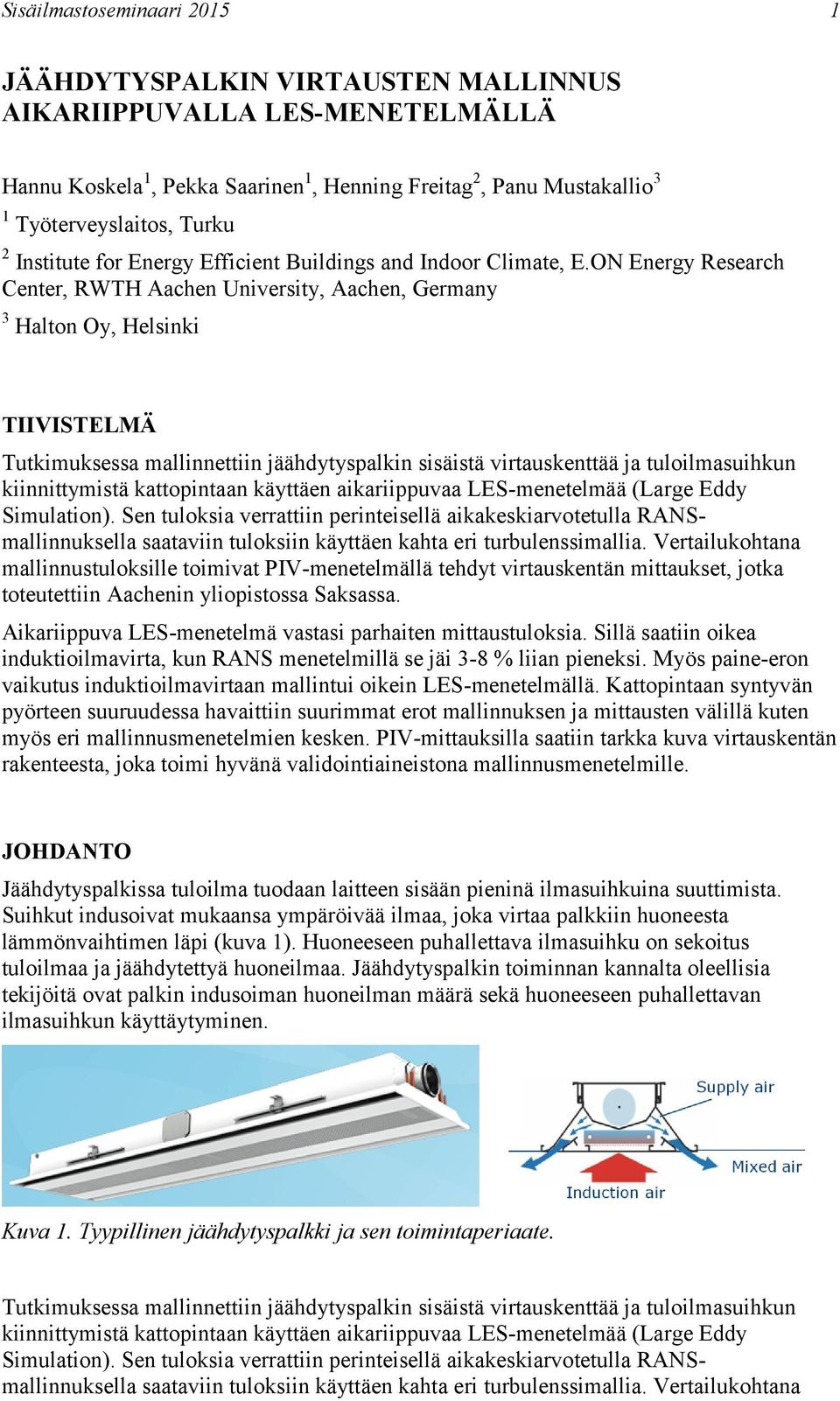 ON Energy Research Center, RWTH Aachen University, Aachen, Germany 3 Halton Oy, Helsinki TIIVISTELMÄ Tutkimuksessa mallinnettiin jäähdytyspalkin sisäistä virtauskenttää ja tuloilmasuihkun