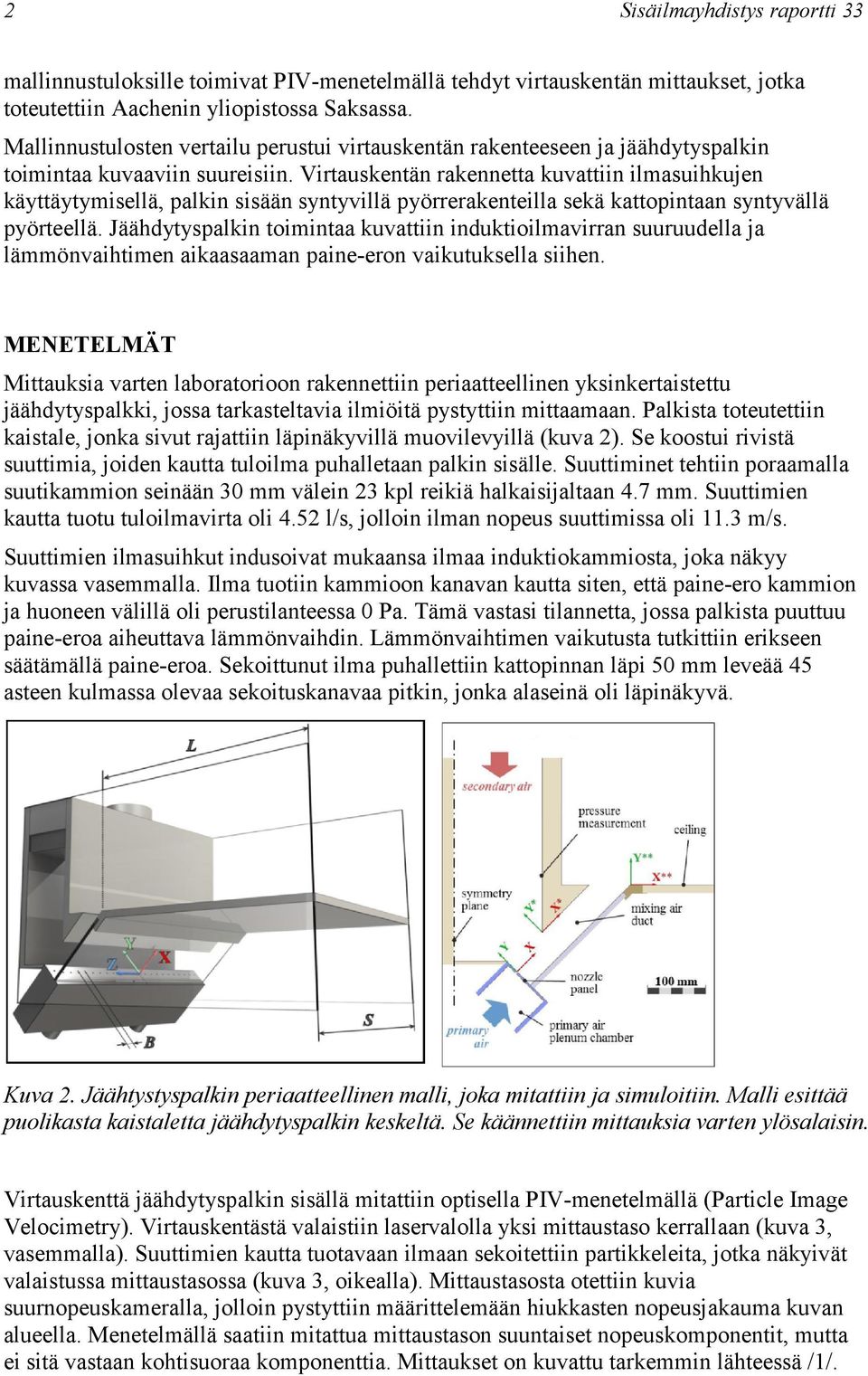 Virtauskentän rakennetta kuvattiin ilmasuihkujen käyttäytymisellä, palkin sisään syntyvillä pyörrerakenteilla sekä kattopintaan syntyvällä pyörteellä.