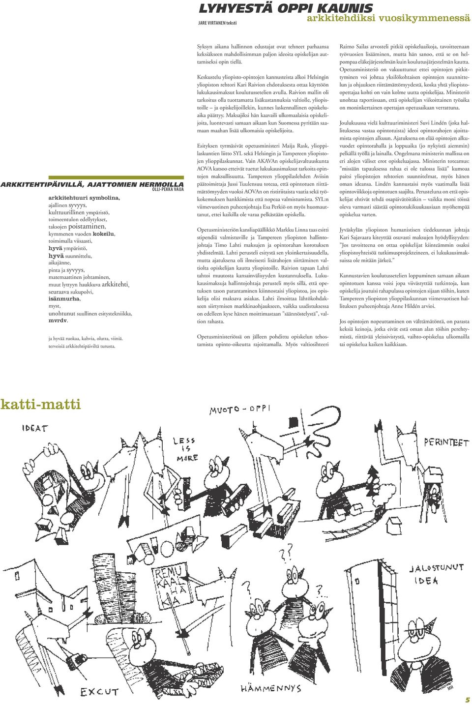 arkkitehti, seuraava sukupolvi, isänmurha, myst, unohtunut suullinen esitystekniikka, mvrdv. ja hyvää ruokaa, kahvia, olutta, viiniä. terveisiä arkkitehtipäiviltä turusta.