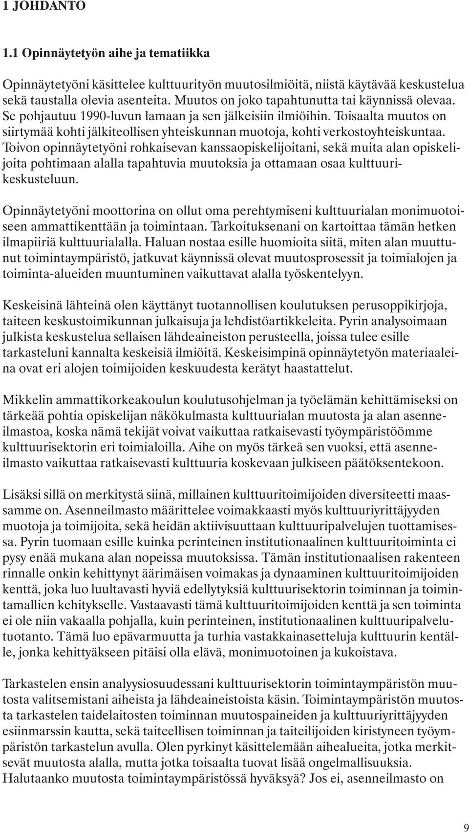 Toisaalta muutos on siirtymää kohti jälkiteollisen yhteiskunnan muotoja, kohti verkostoyhteiskuntaa.